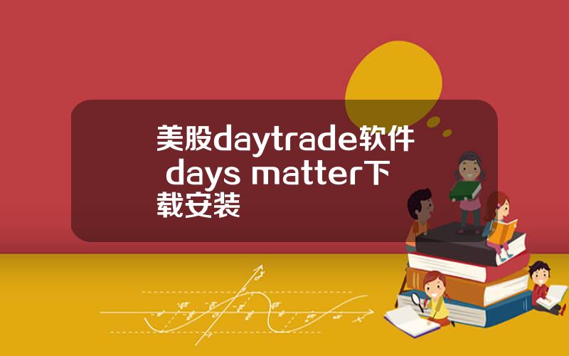 美股daytrade软件 days matter下载安装
